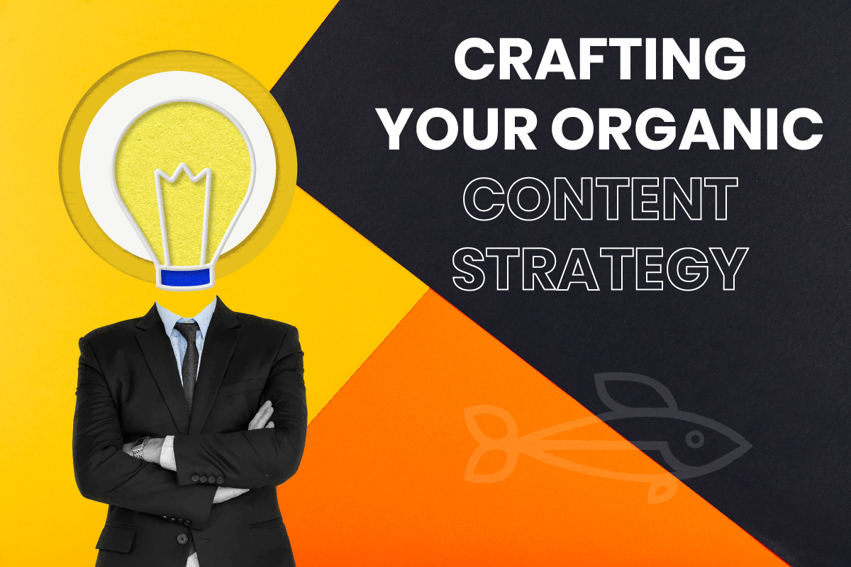 Crafting Your Organic Content Strategy