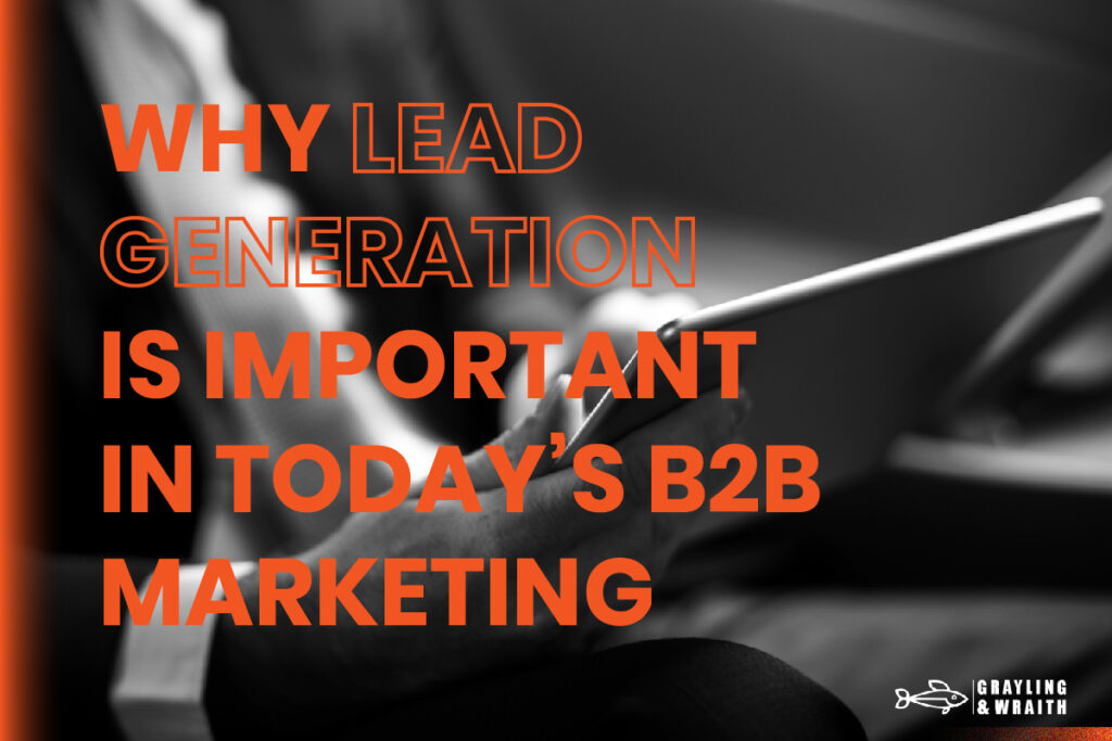 Why Lead Generation is Important in Today's B2B Marketing