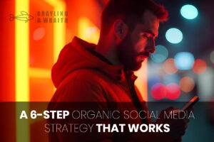 Organic Social Media - A 6-Step Strategy That Works